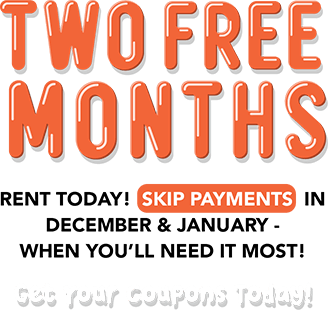 Rent something new for your pad! TWO FREE MONTHS Rent today! Skip payments in December & January - when you’ll need it most! Get your coupons today!