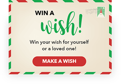 Win a Wish! Win your wish for yourself or a loved one!