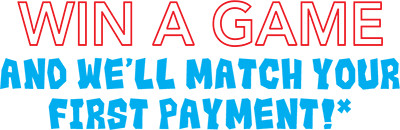 Win a game and we'll match your first payment!