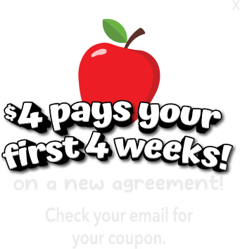 $4 pays your first 4 weeks! on a new agreement! Check your email for your coupon.