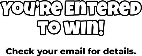You’re Entered to win! Check your email for details.