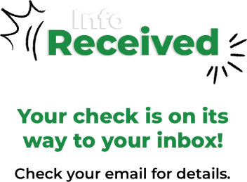 Info received! Your check is on its way to your inbox! Check your email for details.